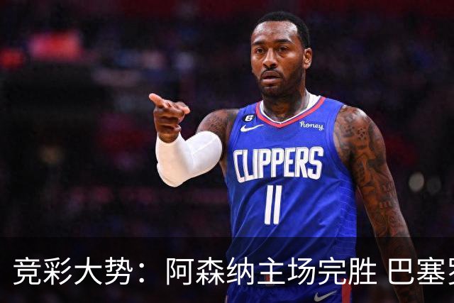 竞彩大势：阿森纳主场完胜 巴塞罗那值得信任